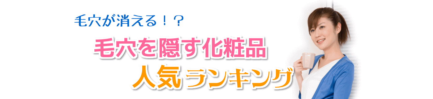 毛穴が消える！？＠ 毛穴を隠す化粧品≪人気ランキング≫